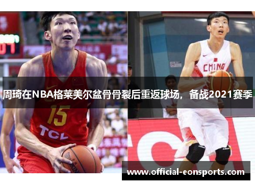 周琦在NBA格莱美尔盆骨骨裂后重返球场，备战2021赛季