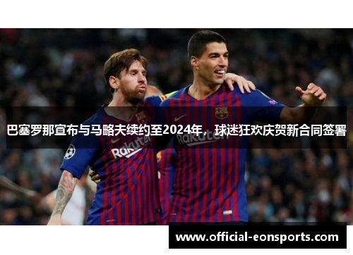 巴塞罗那宣布与马略夫续约至2024年，球迷狂欢庆贺新合同签署